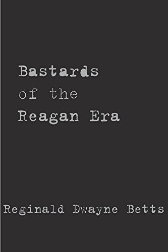 bastards of the reagan era by reginald dwayne betts
