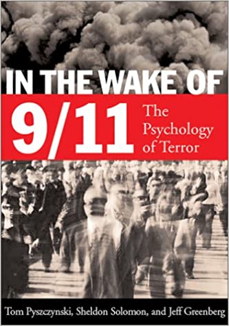 in the wake of 9/11: the psychology of terror by tom pyszczynski, sheldon solomon, and jeff greenberg