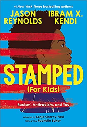 Stamped (for Kids): Racism, Antiracism, and You by Jason Reynolds and Ibram X. Kendi, adapated by Sonja Cherry-Paul with art by Rachelle Baker