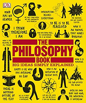 The Philosophy Book: Big Ideas Simply Explained by Will Buckingham, Douglas Burnham, Peter J. King, Clive Hill, Marcus Weeks, John Marenbon