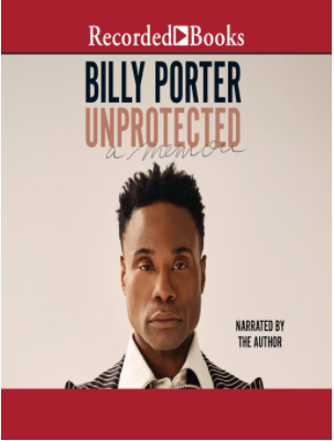 Unprotected: A Memoir by Billy Porter. Narrated by the author.