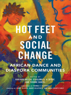 Hot Feet and Social Change: African Dance and Diaspora Communities edited by Kariamu Welsh, Esailama G. A. Diouf, and Yvonne Daniel. Forward by Thomas DeFrantz. Preface by Danny Glover, Harry Bellefonte, and James Counts Early.