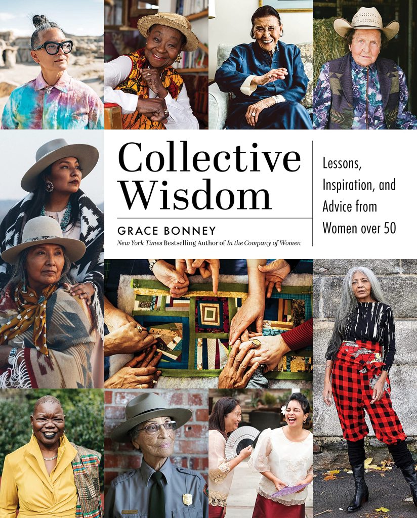 Collective Wisdom: lessons, inspiration, and advice from women over 50 by Grace Bonney, New York Times Bestselling Author of In the Company of Women