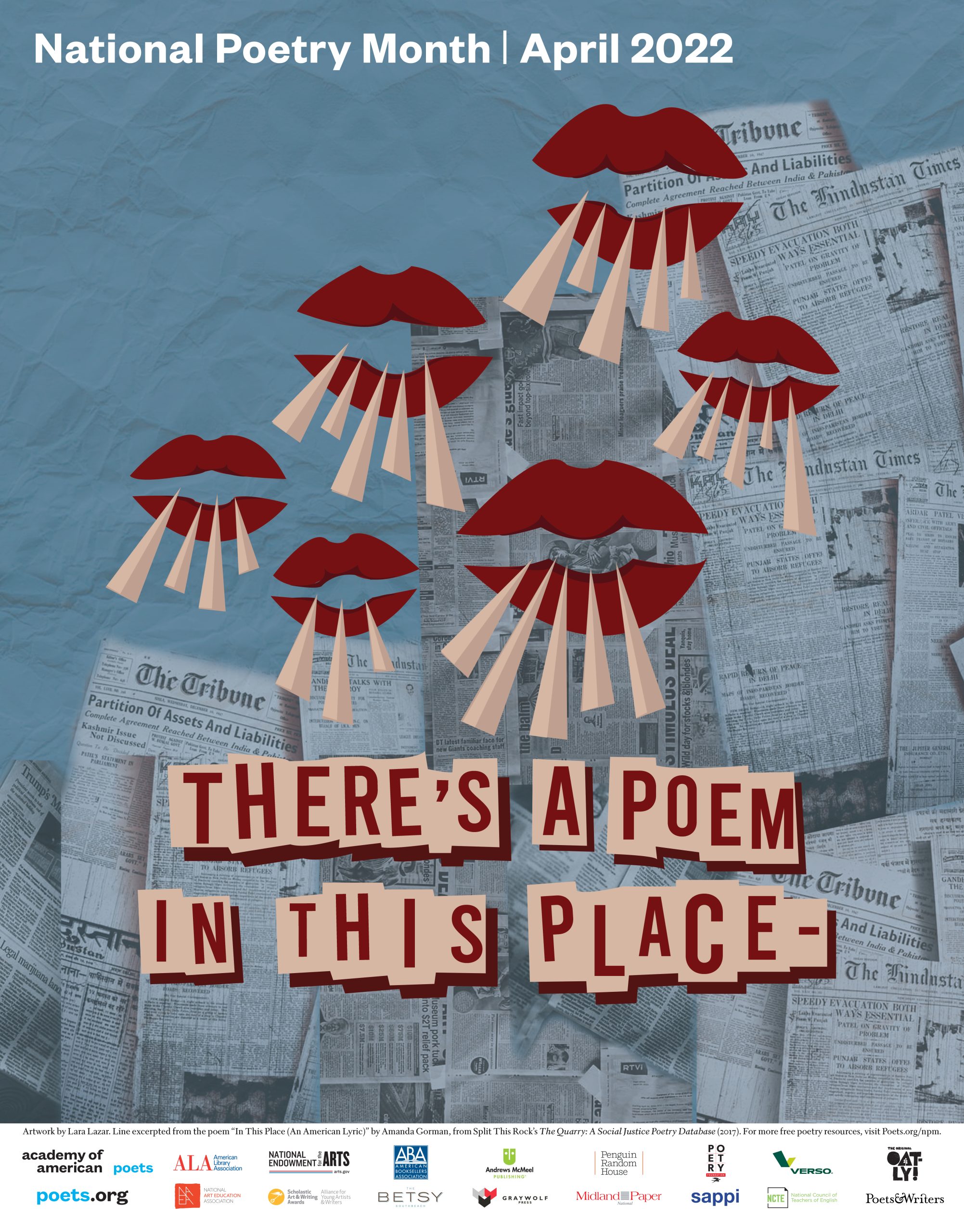 This poster was designed by eleventh grader Lara L. from Saunders Trades and Technical High School in Yonkers, New York, who was the winner of the 2022 National Poetry Month Poster Contest, and features a line by 2021 Presidential Inaugural Poet and 2017 National Youth Poet Laureate Amanda Gorman.