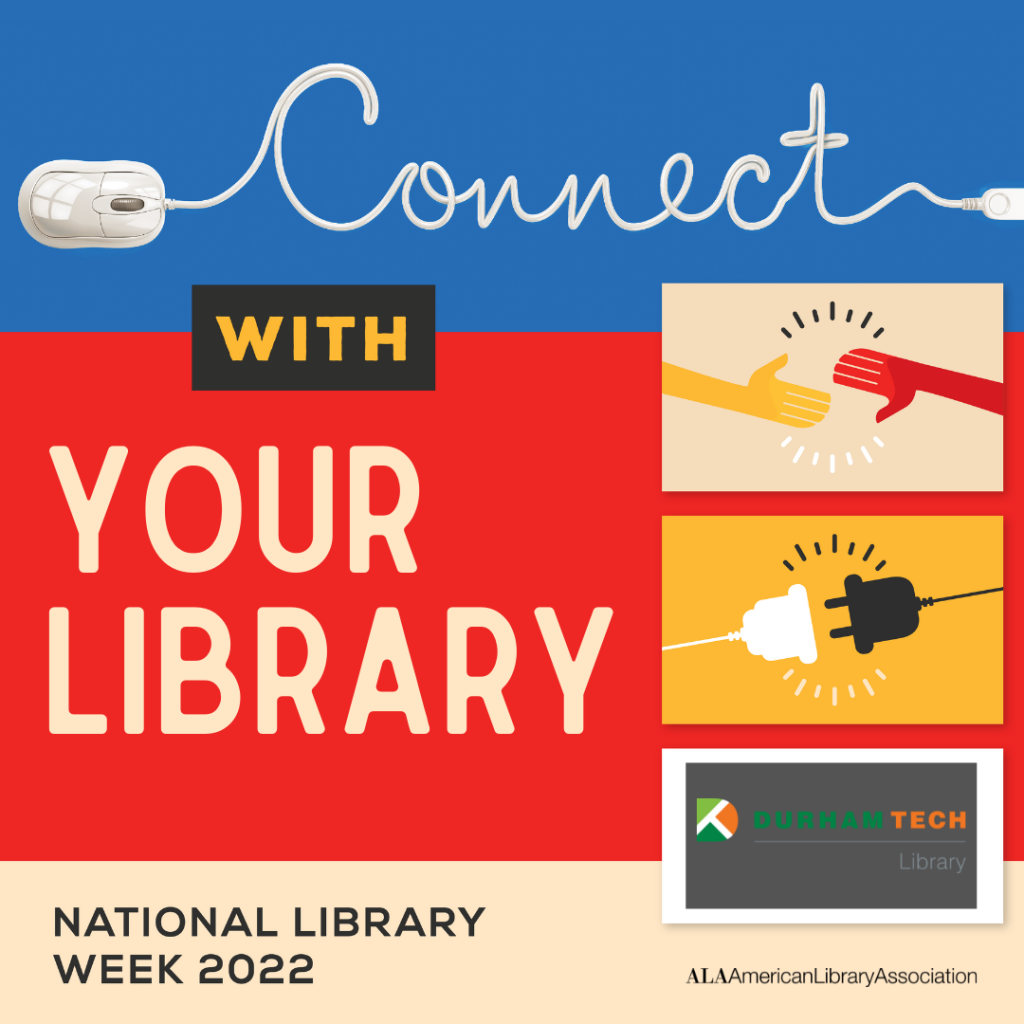 Connect with your Library for National Library Week 2022-- Durham Tech and the American Library Association
