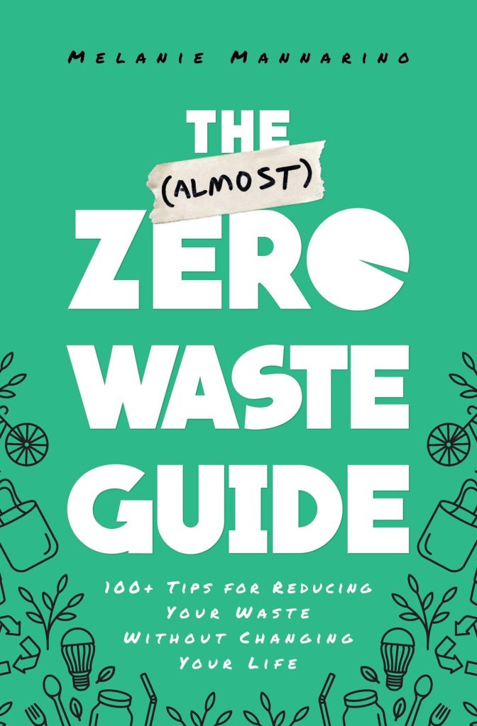 the (almost) zero waste guide: 100+ tips for reducing your waste without changing your life by melanie mannarino