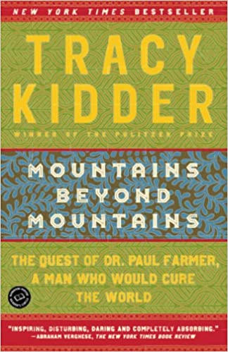 mountains beyond mountains: the quest of dr. paul famer, a man who would cure the world by tracy kidder