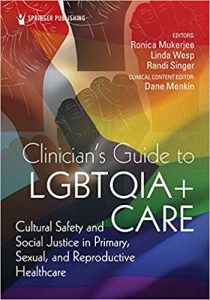 Clinician's Guide to LGBTQIA+ Care:  cultural safety and social justice in primary, sexual, and reproductive healthcare 