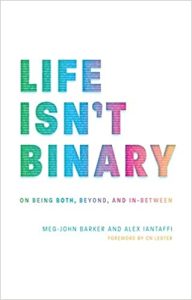 Life Isn't Binary: On Being Both, Beyond, and In-Between by Meg-John Barker and Alex Iantaffi