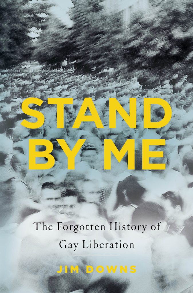 Stand by Me: The Forgotten History of Gay Liberation by Jim Downs
