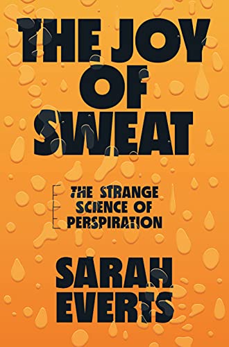 the joy of sweat: the strange science of perspiration by sarah everts
