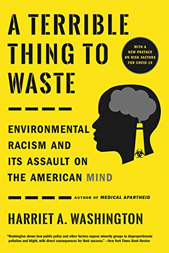 A terrible thing to waste: environmental racism and its assault on the American mind by harriet a. washington