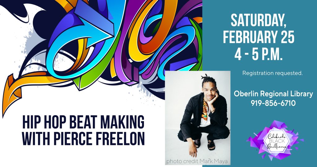Hip Hop Beat Making with Pierce Freelon, Saturday, February 25 from 4:00-5:00 PM at the Oberlin Regional Library (1930 Clark Ave, Raleigh, NC 27605). Registration is requested and free. 