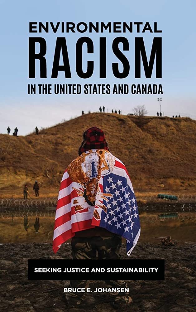 Environmental racism in the United States and Canada: seeking justice and sustainability by bruce e. johansen