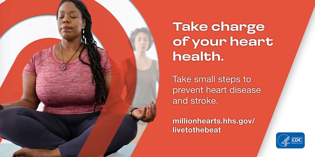 Take charge of your heart health. Take small steps to prevent heart disease and stroke. millionhearts.hhs.gov/livetothebeat