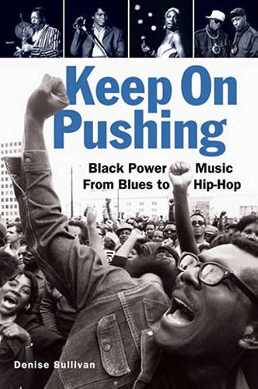 Keep on pushing: Black power music from blues to hip-hop by Denise Sullivan