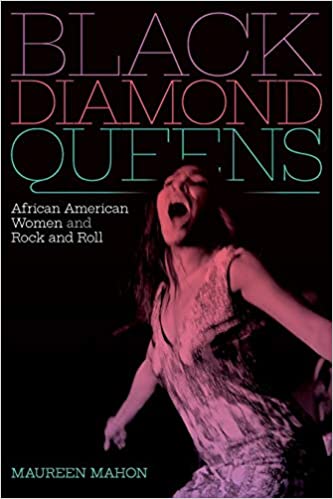black diamond queens: african american women and rock and roll by Maureen Mahon