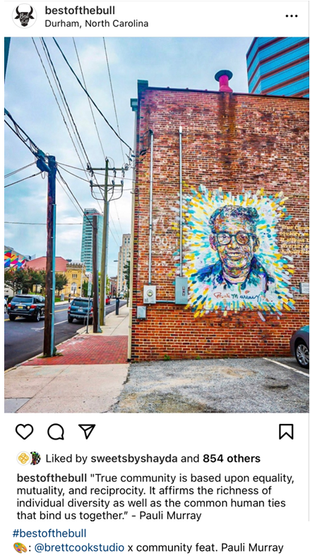 "True community is based upon equality, mutuality, and reciprocity. It affirms the richness of individual diversity as well as the common humna ties that bind us together." Pauli Murray, with an image of Brett Cook's Durham Murray mural on Foster St. from Instagram account @BestOfTheBull 