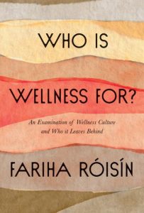 who is wellness for: an examination of wellness culture and who it leaves behind by fariha roisin