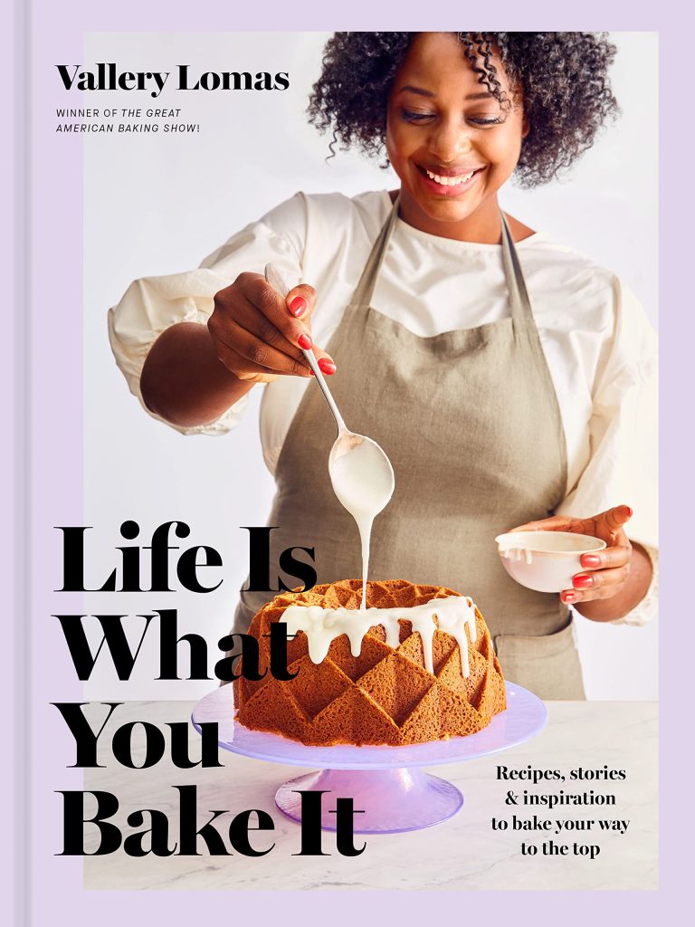 life is what you bake it: recipes stories and inspiration to bake your way to the top by vallery lomas
