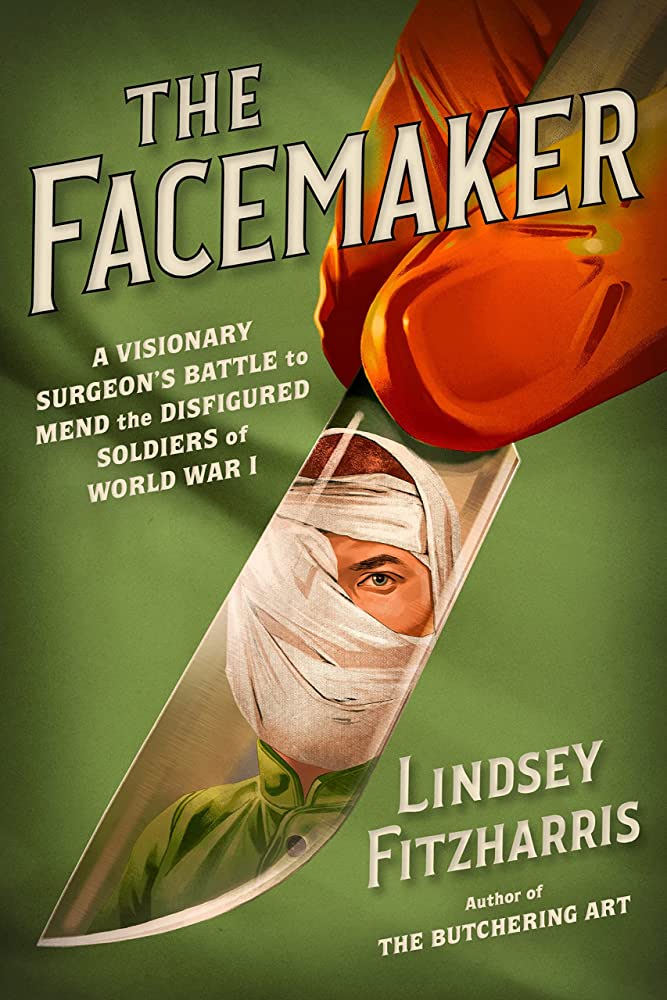 the facemaker: a visionary surgeon's battle to mend the disfigured soldiers of world war i by lindsey fitzharris
