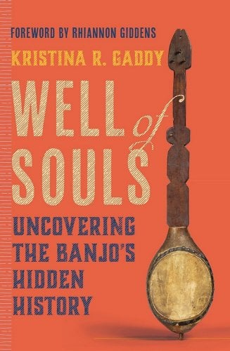 well of souls: uncovering the banjo's hidden history by kristina r. gaddy