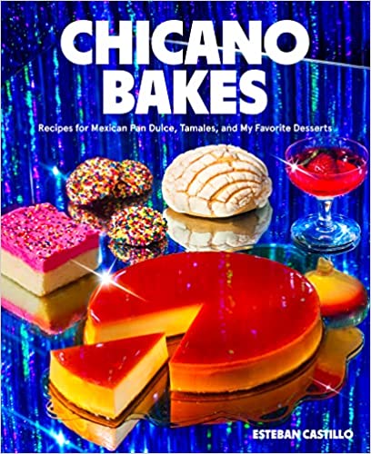 Chicano Bakes: Recipes for Mexican Pan Dulce, Tamales, and My Favorite Desserts by Esteban Castillo