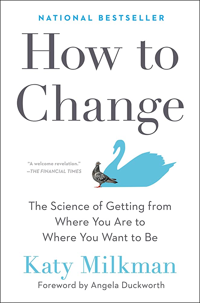 How to change: the science of getting from where you are to where you want to be by Katy Milkman