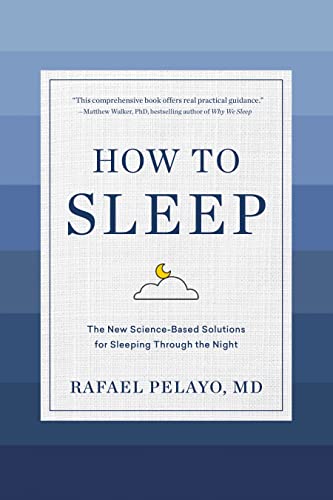 how to sleep: the new science-based solutions for sleeping through the night by Rafael Pelayo