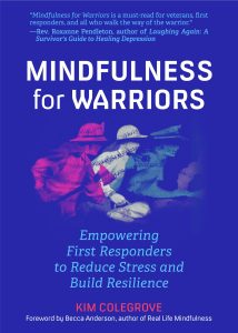 mindfulness for warriors: empowering first responders to reduce stress and build resilience by kim colegrove