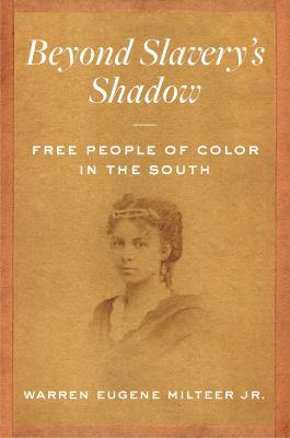Beyond Slavery's Shadow: Free People of Color in the South by Warren Eugene Milteer