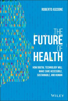 The future of health: how digital technology will make care accessible, sustainable, and human
by Ascione, Roberto