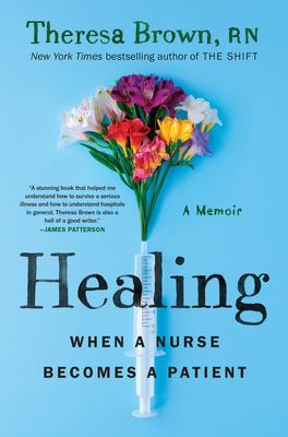 Healing : when a nurse becomes a patient First edition by Theresa Brown.
