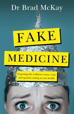 Fake Medicine: Exposing the wellness crazes, cons and quacks costing us our health by Brad McKay