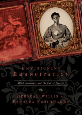 Envisioning emancipation: Black Americans and the end of slavery by Deborah Willis and Barbara Krauthammer